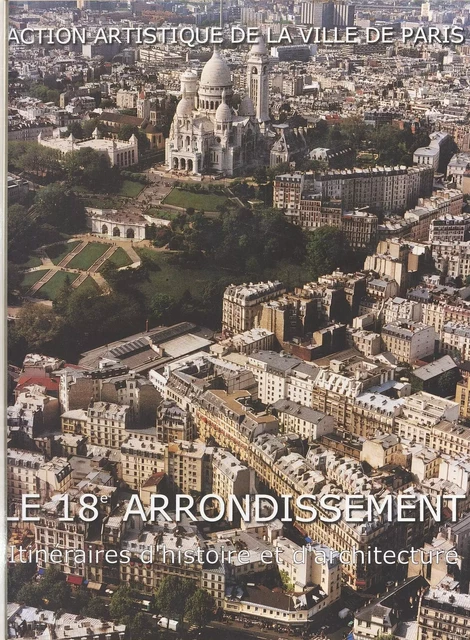 Le 18e arrondissement : itinéraires d'histoire et d'architecture - Simon Texier - FeniXX réédition numérique