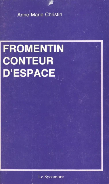 Fromentin, conteur d'espace - Anne-Marie Christin - FeniXX réédition numérique