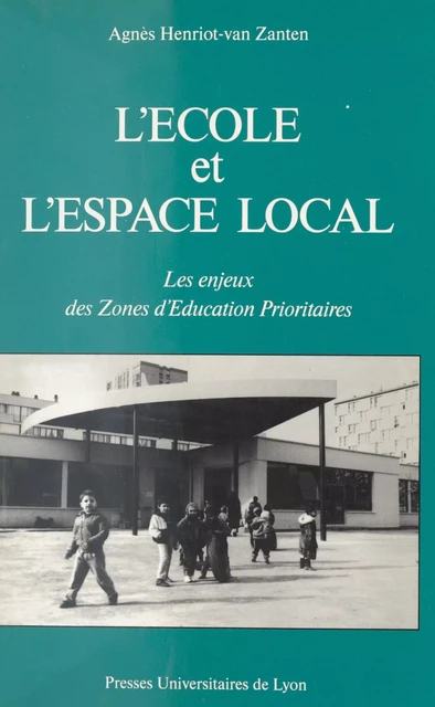 L'École et l'espace local : les enjeux des zones d'éducation prioritaires - Agnès Henriot-Van Zanten - FeniXX réédition numérique