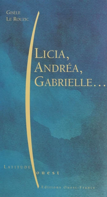 Licia, Andréa, Gabrielle... - Gisèle Le Rouzic - FeniXX réédition numérique