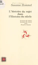 L'Histoire du sujet dans l'histoire du siècle : lectures de textes, lectures de cures avec Freud et Lacan