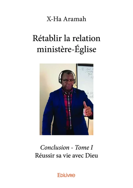 Rétablir la relation ministère-ÉgliseConclusion - Tome I - X-Ha Aramah - Editions Edilivre