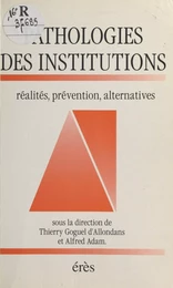 Pathologies des institutions : réalités, prévention, alternatives