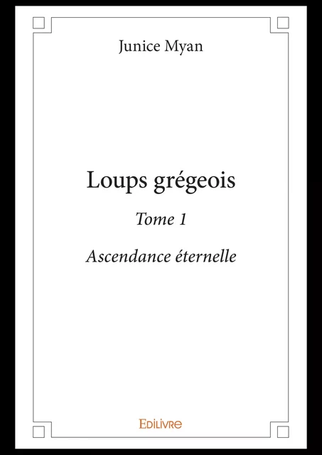 Loups grégeois - Tome 1 - Junice Myan - Editions Edilivre