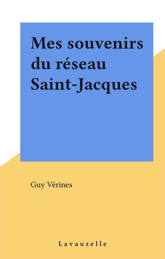 Mes souvenirs du réseau Saint-Jacques - Guy Vérines - FeniXX réédition numérique