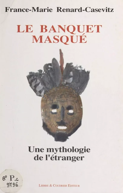 Le Banquet masqué : une mythologie de l'étranger - France-Marie Renard-Casevitz - FeniXX réédition numérique