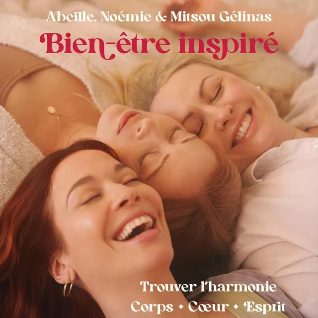 Bien-être inspiré : trouver l'harmonie corps, coeur, esprit - Mitsou Gélinas, Abeille Gélinas, Noémie Gélinas - Kampus Média