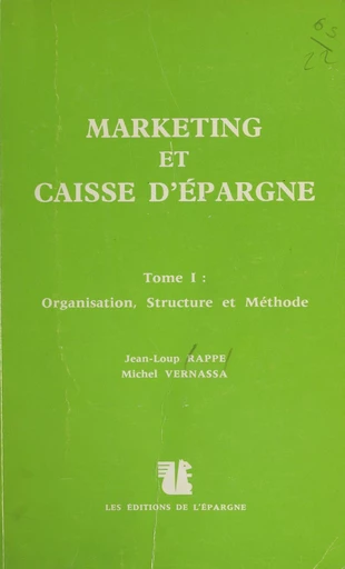 Marketing et Caisse d'épargne (1) : Organisation, structure et méthode - Jean-Loup Rappe, Michel Vernassa - FeniXX réédition numérique