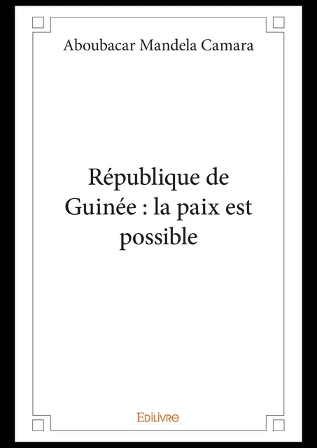 République de Guinée : la paix est possible - Aboubacar Mandela Camara - Editions Edilivre