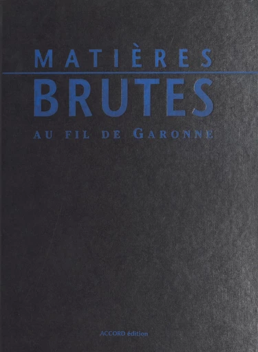 Matières brutes au fil de Garonne : argiles, marbres, galets - Jean-Marc Fabre, Jean-Loup Marfaing, Jean-Luc Schenck-David - FeniXX réédition numérique