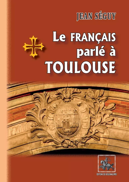 Le français parlé à Toulouse - Jean Séguy - Editions des Régionalismes