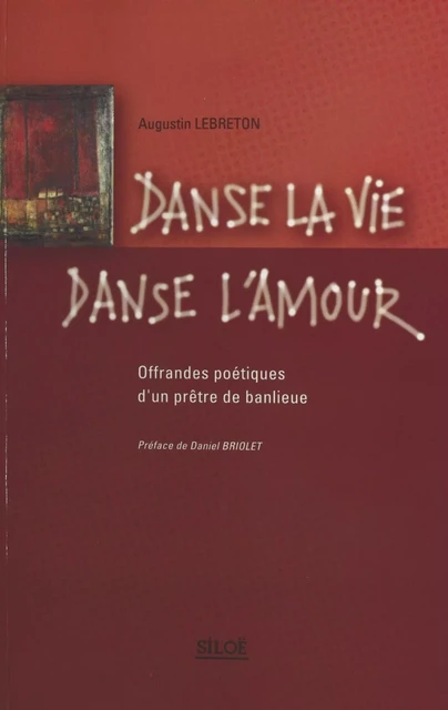 Danse la vie, danse l'amour : offrandes poétiques d'un prêtre de banlieue - Augustin Lebreton - FeniXX réédition numérique