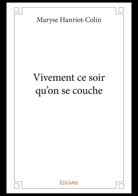 Vivement ce soir qu'on se couche - Maryse Hanriot-Colin - Editions Edilivre