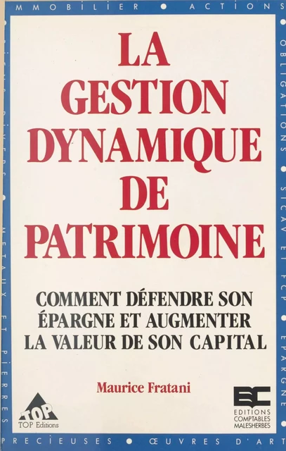 La Gestion dynamique de patrimoine : comment défendre son épargne et augmenter la valeur de son capital - Maurice Fratani - FeniXX réédition numérique