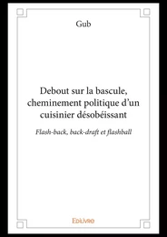 Debout sur la bascule, cheminement politique d'un cuisinier désobéissant