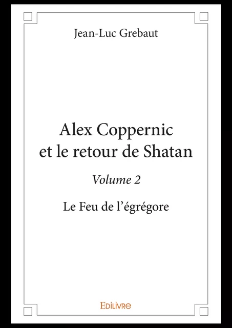 Alex Coppernic et le retour de Shatan - Volume 2 - Jean-Luc Grebaut - Editions Edilivre