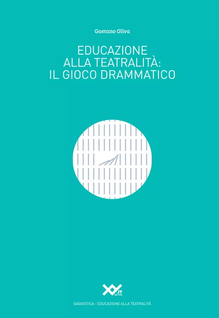 Educazione alla teatralità: il gioco drammatico - Gaetano Oliva - Editore XY.IT