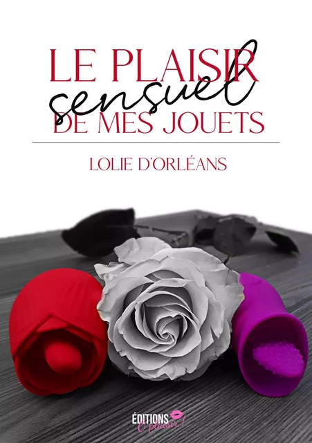 Le plaisir sensuel de mes jouets - Lolie D'Orleans - Ô Plaisir