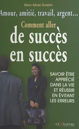 Comment aller de succès en succès : savoir être apprécié dans la vie et réussir en évitant les erreurs