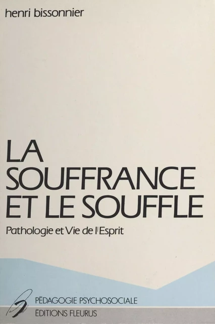 La souffrance et le souffle : pathologie et vie de l'esprit - Henri Bissonnier - FeniXX réédition numérique