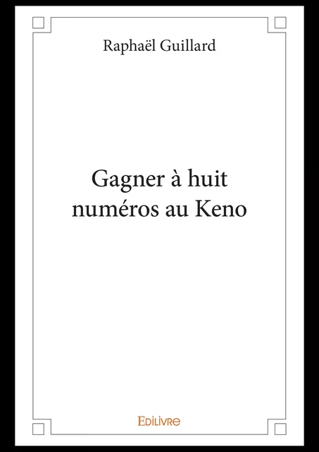 Gagner à huit numéros au Keno - Raphaël Guillard - Editions Edilivre