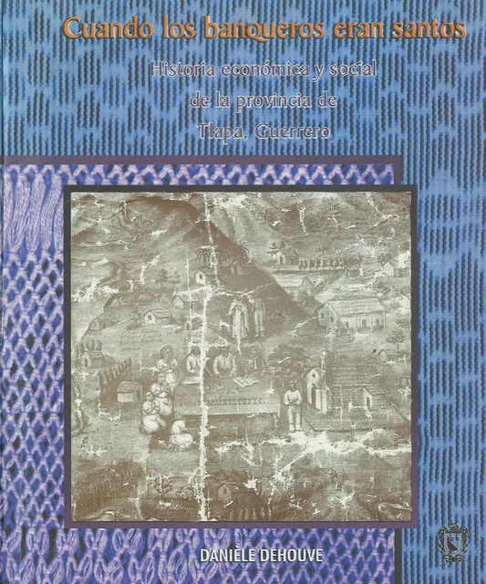 Cuando los banqueros eran santos - Danièle Dehouve - Centro de estudios mexicanos y centroamericanos