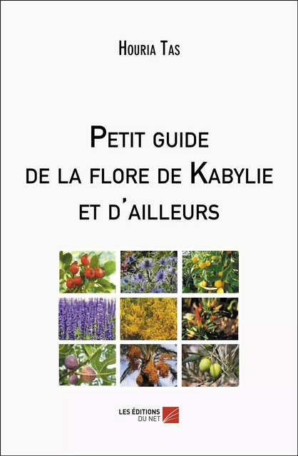 Petit guide de la flore de Kabylie et d'ailleurs - Houria Tas - Les Éditions du Net