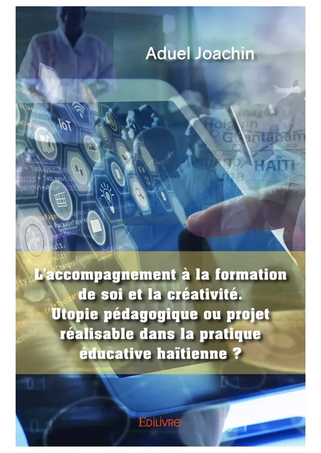 L’accompagnement à la formation de soi et la créativité. Utopie pédagogique ou projet réalisable dans la pratique éducative haïtienne ? - Joachin Aduel - Editions Edilivre