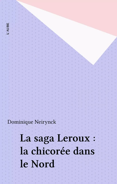 La saga Leroux : la chicorée dans le Nord - Dominique Neirynck - FeniXX réédition numérique