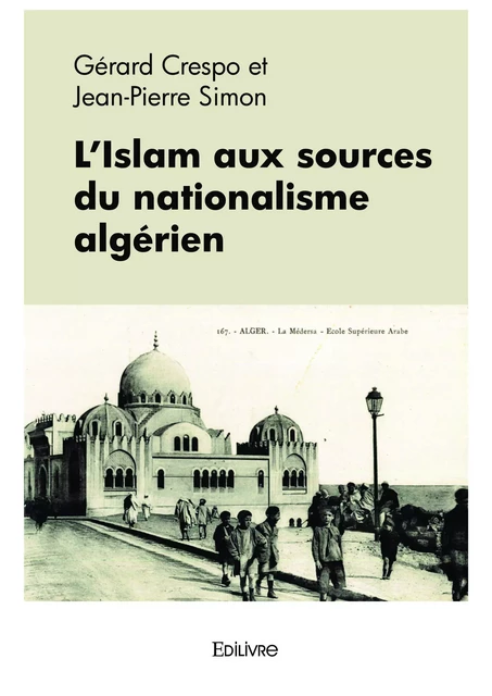 L'Islam aux sources du nationalisme algérien - Gérard Crespo Et Jean-Pierre Simon - Editions Edilivre