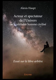 Acteur et spectateur de l'Univers ou le véritable homme civilisé