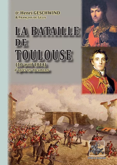 La bataille de Toulouse (10 avril 1814) - H. Geschwind, F. de Gélis - Editions des Régionalismes