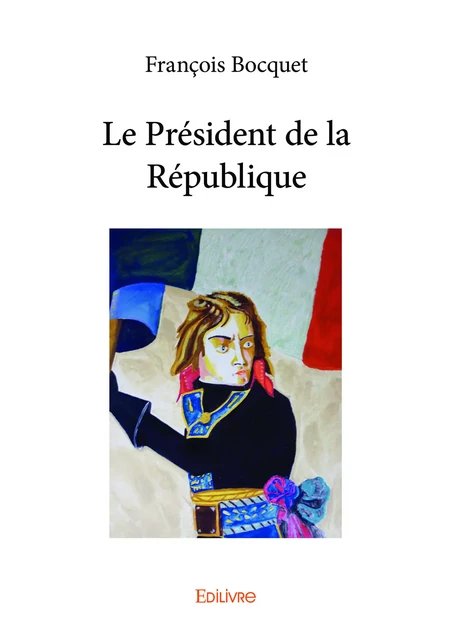 Le Président de la République - François Bocquet - Editions Edilivre