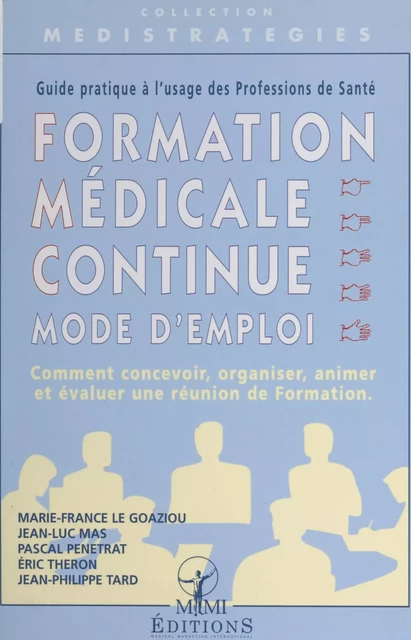 Formation médicale continue, mode d'emploi : guide pratique à l'usage des professions de santé - Marie-France Le Goaziou, Jean-Luc Mas, Pascal Penetrat - FeniXX réédition numérique