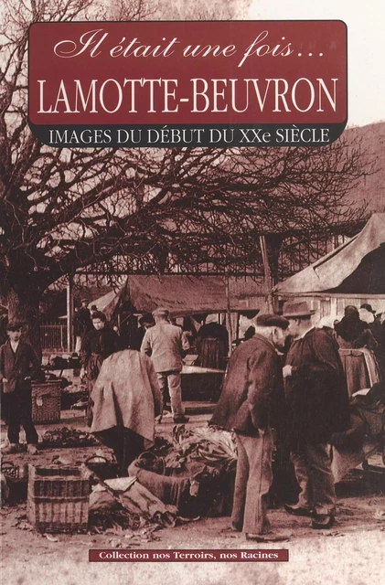 Il était une fois Lamotte-Beuvron. Images du début du XXe siècle - Gérard Bardon, Jacques Asselineau - FeniXX réédition numérique