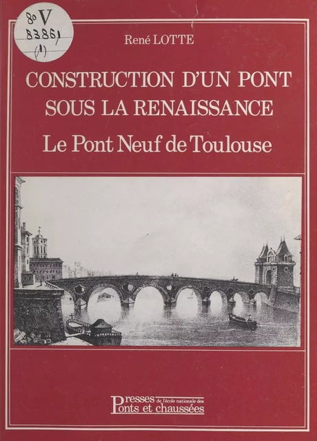 Construction d'un pont sous la Renaissance : le Pont-Neuf de Toulouse - René Lotte - FeniXX réédition numérique