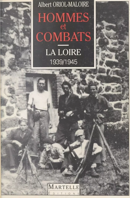 Hommes et combats dans la Loire (1939-1945) - Albert Oriol-Maloire - FeniXX réédition numérique