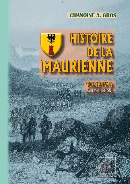 Histoire de la Maurienne (Tome 4-b) - Chanoine Adolphe Gros - Editions des Régionalismes