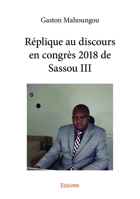 Réplique au discours en congrès 2018 de Sassou III - Gaston Mahoungou - Editions Edilivre