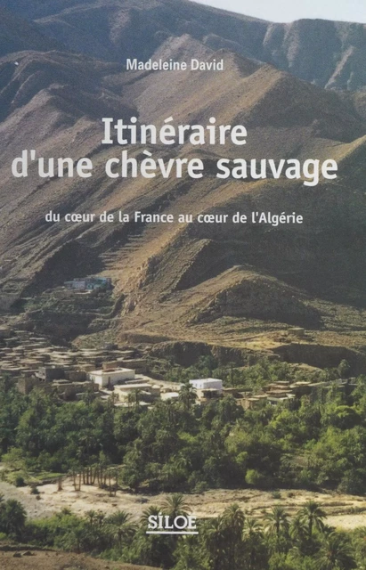 Itinéraire d'une chèvre sauvage : du cœur de la France au cœur de l'Algérie - Madeleine David - FeniXX réédition numérique