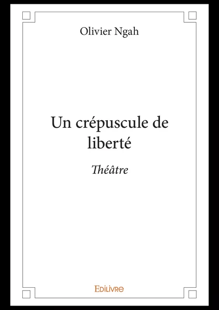 Un crépuscule de liberté - Olivier Ngah - Editions Edilivre