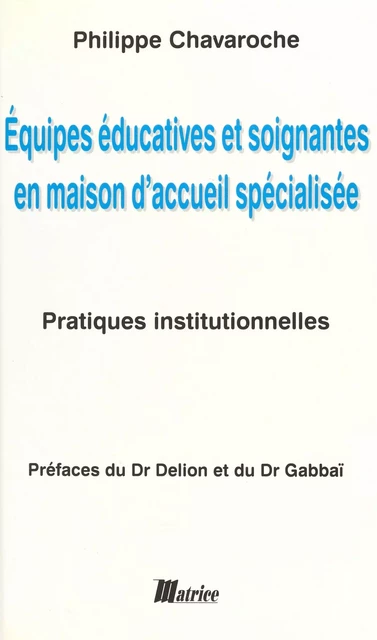 Équipes éducatives et soignantes en maison d'accueil spécialisée : pratiques institutionnelles - Philippe Chavaroche - FeniXX réédition numérique