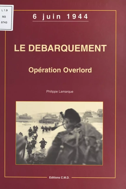 Le débarquement, opération Overlord : 6 juin 1944 - Philippe Lamarque - FeniXX réédition numérique