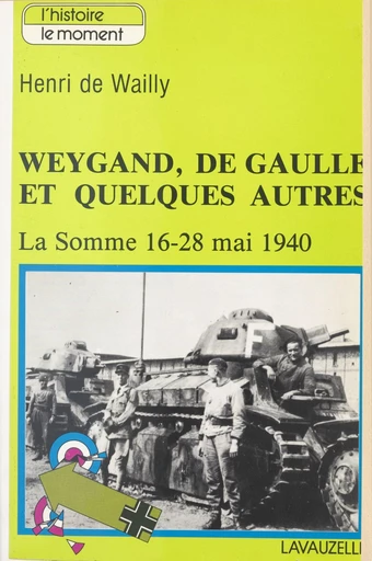 Weygand, de Gaulle et quelques autres. La Somme, 16-28 mai 1940 - Henri de Wailly - FeniXX réédition numérique