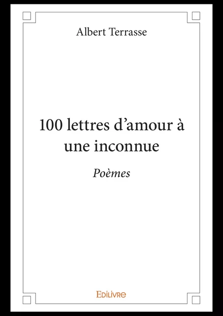 100 lettres d'amour à une inconnue - Albert Terrasse - Editions Edilivre