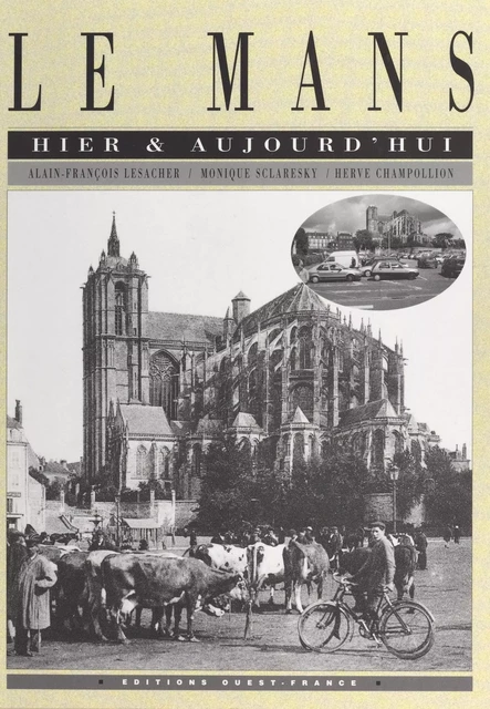 Le Mans hier et aujourd'hui - Alain-François Lesacher, Monique Sclaresky, Hervé Champollion - FeniXX réédition numérique