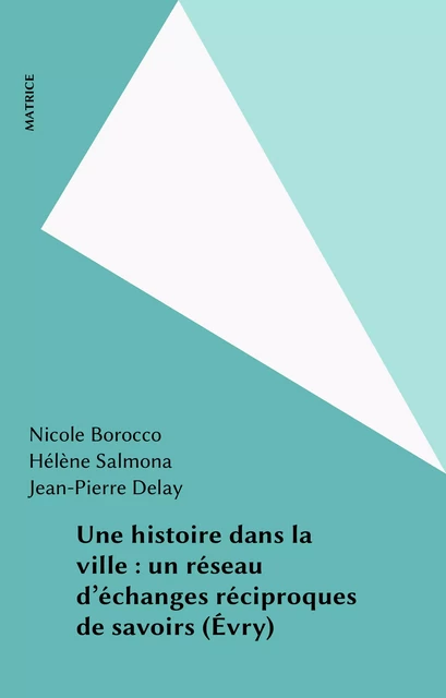 Une histoire dans la ville : un réseau d'échanges réciproques de savoirs (Évry) - Nicole Borocco, Hélène Salmona - FeniXX réédition numérique