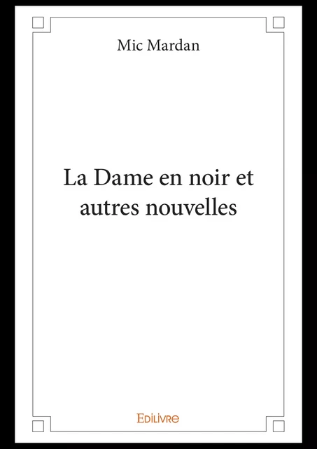 La Dame en noir et autres nouvelles - Mic Mardan - Editions Edilivre