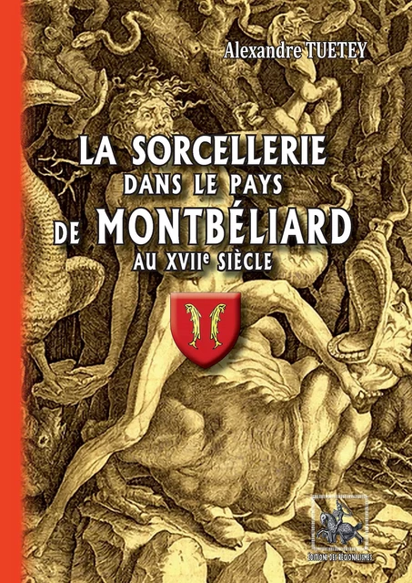 La Sorcellerie dans le Pays de Montbéliard au XVIIe siècle - Alexandre Tuetey - Editions des Régionalismes