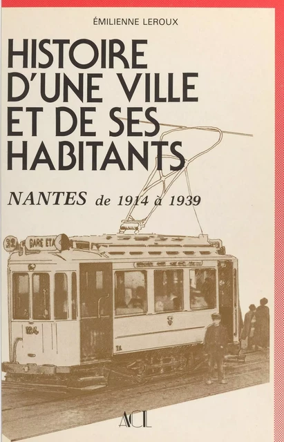 Histoire d'une ville et de ses habitants (2) : Nantes, de 1914 à 1939 - Emilienne Leroux - FeniXX réédition numérique